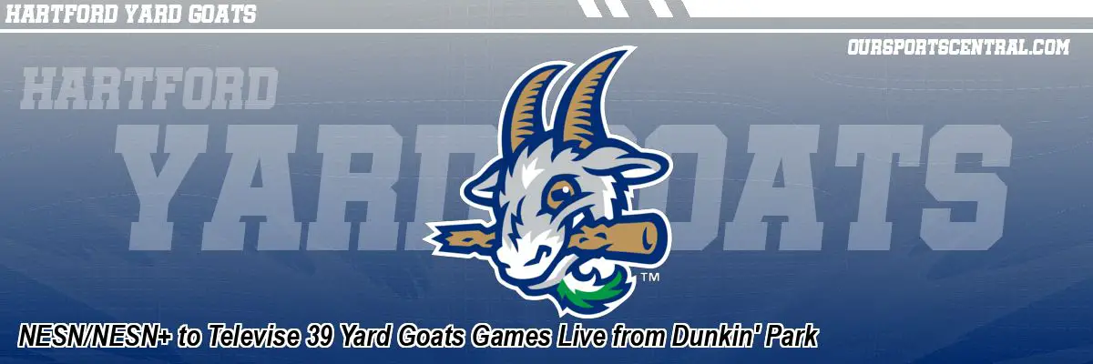 NESN/NESN+ to Televise 39 Yard Goats Games Live from Dunkin' Park