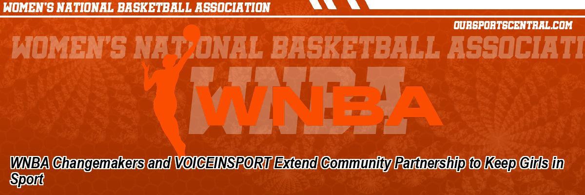 WNBA Changemakers and VOICEINSPORT Extend Community Partnership to Keep Girls in Sport
