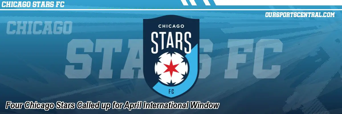 Four Chicago Stars Called up for April International Window