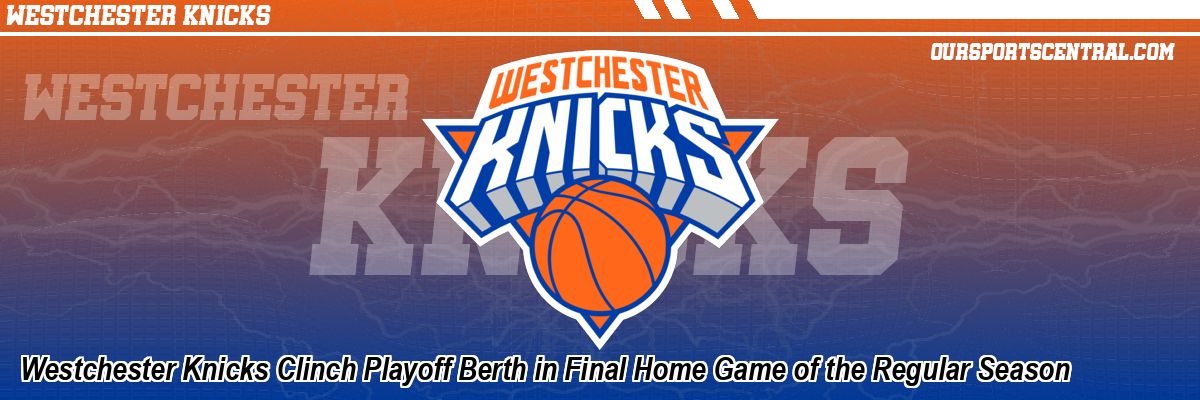 Westchester Knicks Clinch Playoff Berth in Final Home Game of the Regular Season