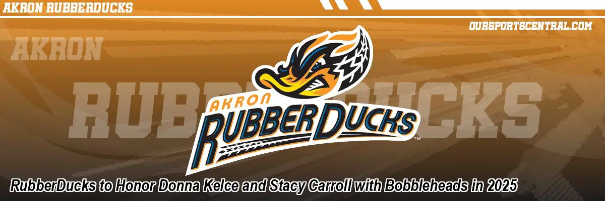 RubberDucks to Honor Donna Kelce and Stacy Carroll with Bobbleheads in 2025