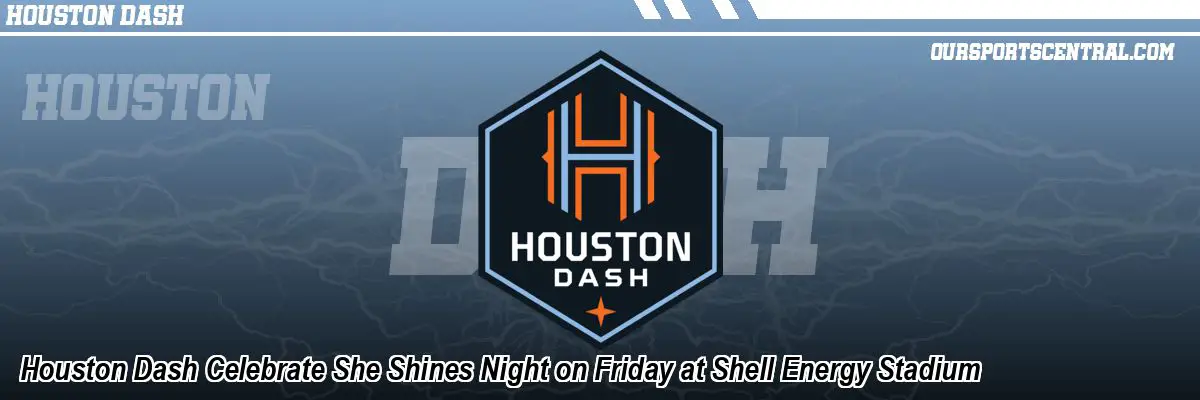 Houston Dash Celebrate She Shines Night on Friday at Shell Energy Stadium