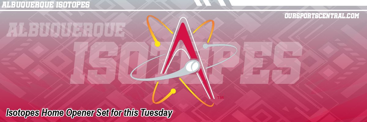 Isotopes Home Opener Set for this Tuesday