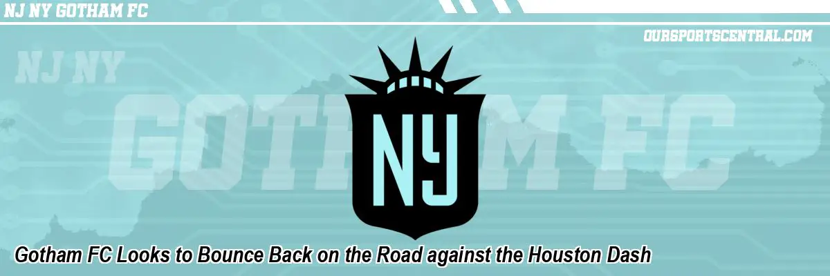 Gotham FC Looks to Bounce Back on the Road against the Houston Dash