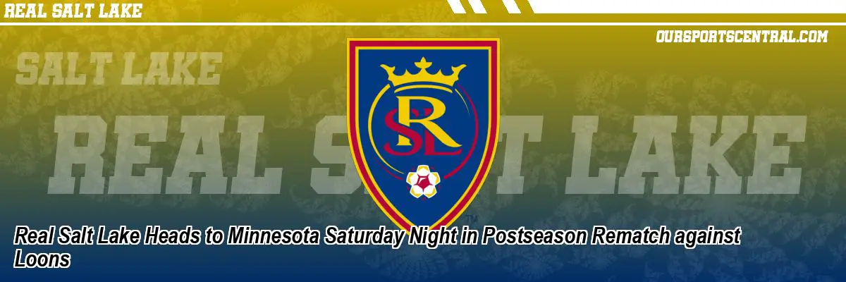Real Salt Lake Heads to Minnesota Saturday Night in Postseason Rematch against Loons