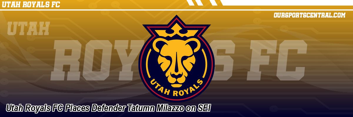 Utah Royals FC Places Defender Tatumn Milazzo on SEI