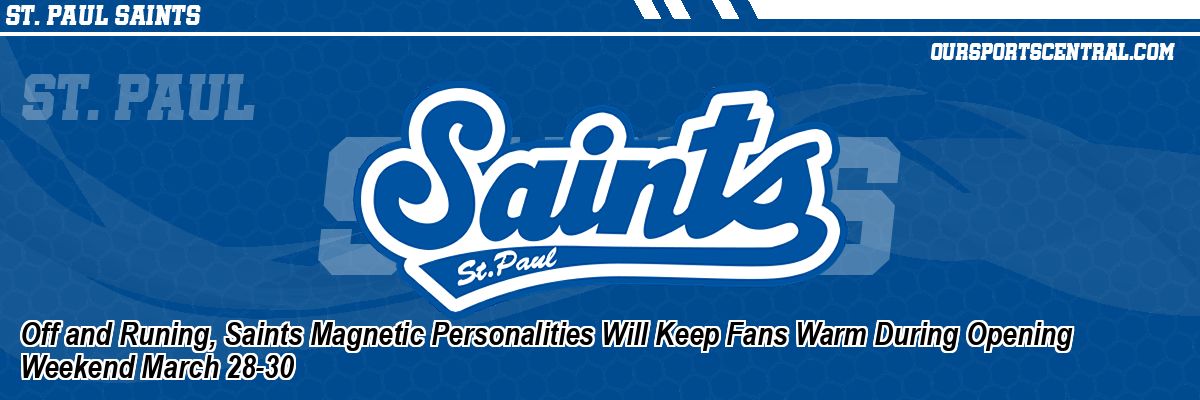 Off and Runing, Saints Magnetic Personalities Will Keep Fans Warm During Opening Weekend March 28-30