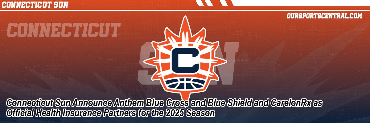 Connecticut Sun Announce Anthem Blue Cross and Blue Shield and CarelonRx as Official Health Insurance Partners for the 2025 Season