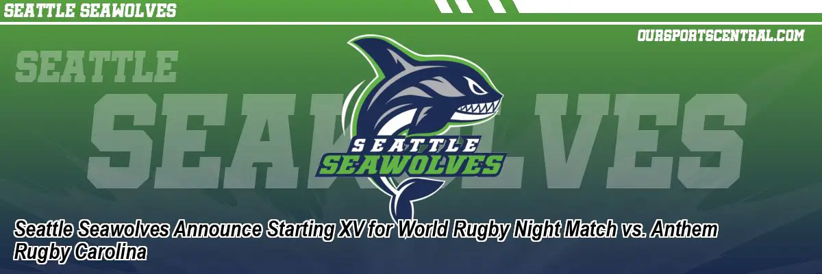 Seattle Seawolves Announce Starting XV for World Rugby Night Match vs. Anthem Rugby Carolina