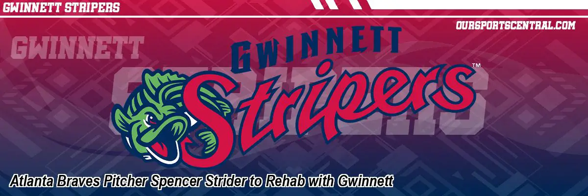 Atlanta Braves Pitcher Spencer Strider to Rehab with Gwinnett