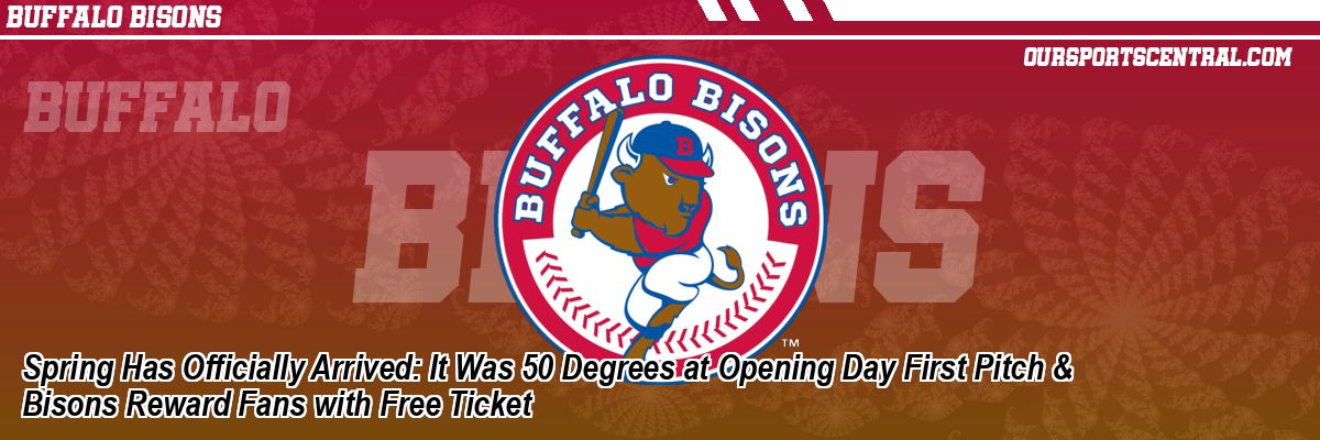 Spring Has Officially Arrived: It Was 50 Degrees at Opening Day First Pitch & Bisons Reward Fans with Free Ticket