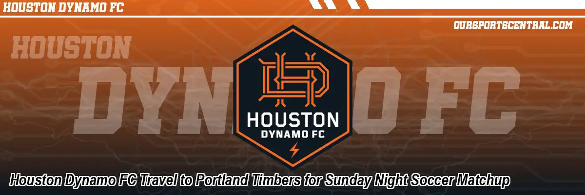 Houston Dynamo FC Travel to Portland Timbers for Sunday Night Soccer Matchup