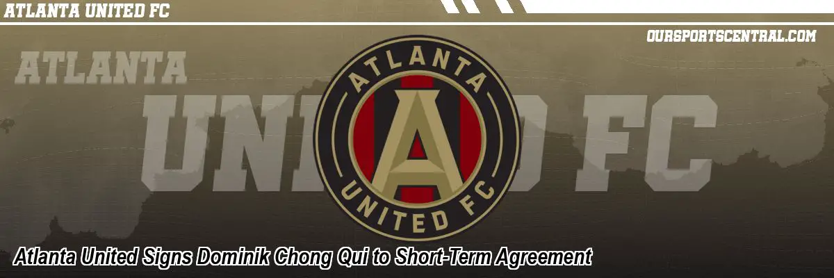 Atlanta United Signs Dominik Chong Qui to Short-Term Agreement