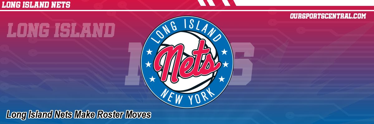 Long Island Nets Make Roster Moves