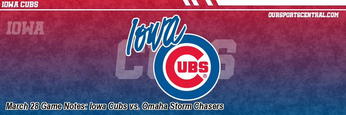 March 28 Game Notes: Iowa Cubs vs. Omaha Storm Chasers