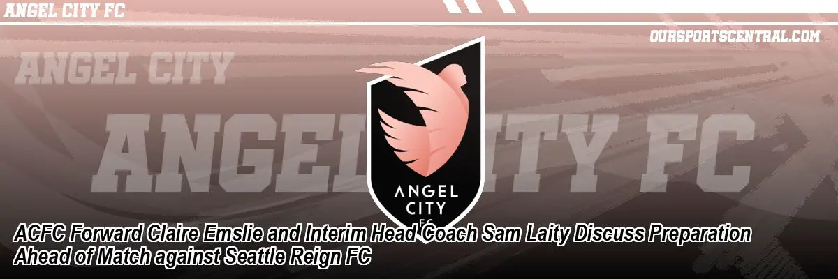 ACFC Forward Claire Emslie and Interim Head Coach Sam Laity Discuss Preparation Ahead of Match against Seattle Reign FC