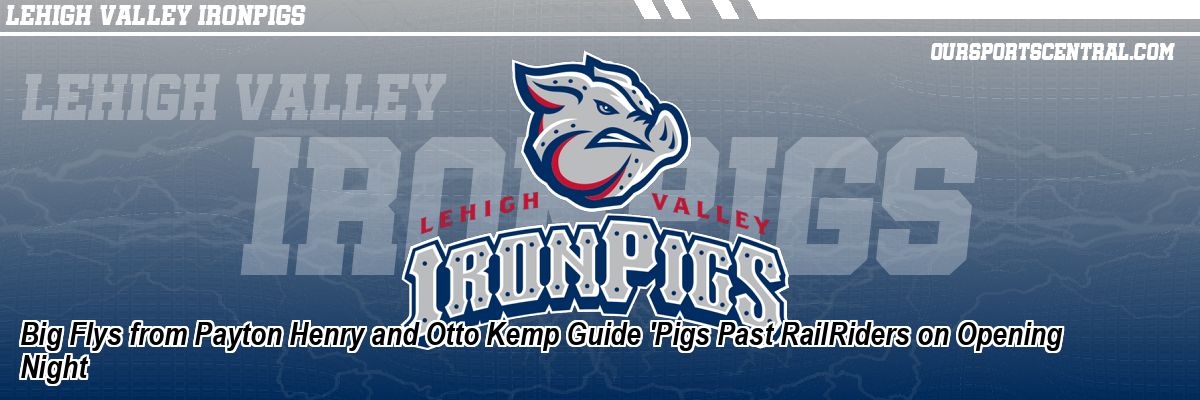 Big Flys from Payton Henry and Otto Kemp Guide 'Pigs Past RailRiders on Opening Night
