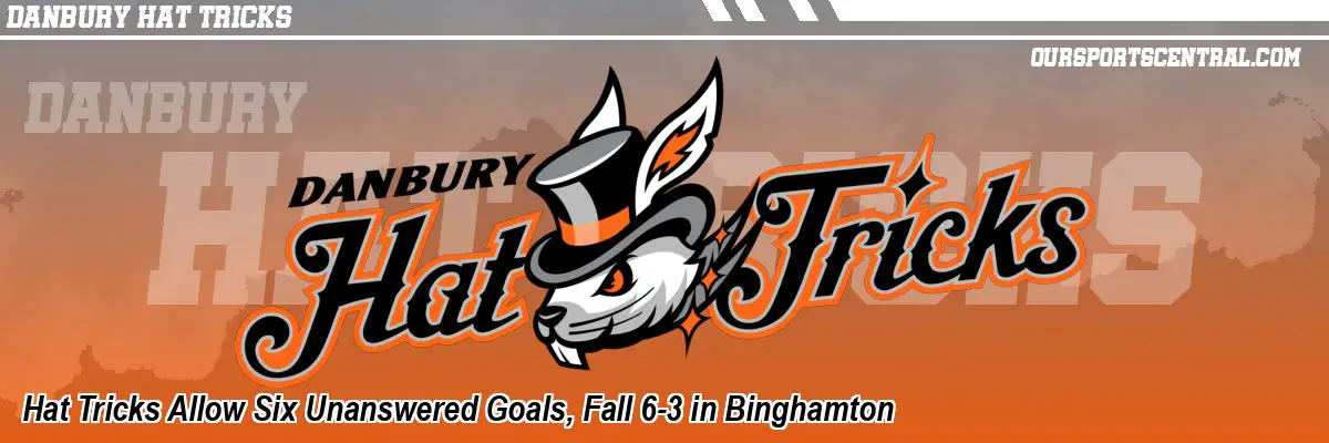 Hat Tricks Allow Six Unanswered Goals, Fall 6-3 in Binghamton
