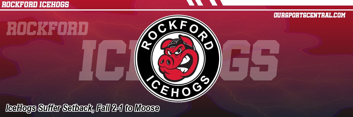 IceHogs Suffer Setback, Fall 2-1 to Moose