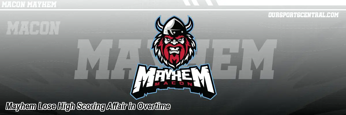 Mayhem Lose High Scoring Affair in Overtime