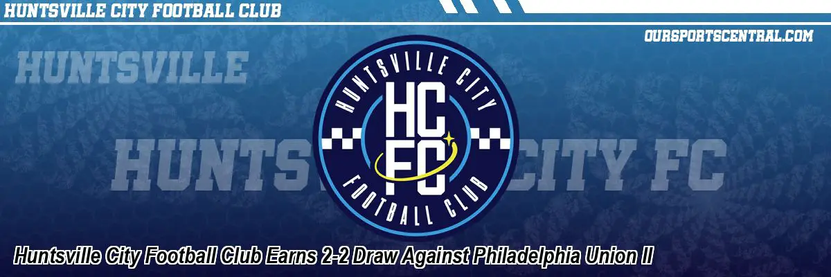 Huntsville City Football Club Earns 2-2 Draw Against Philadelphia Union II