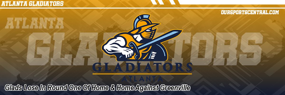 Glads Lose In Round One Of Home & Home Against Greenville