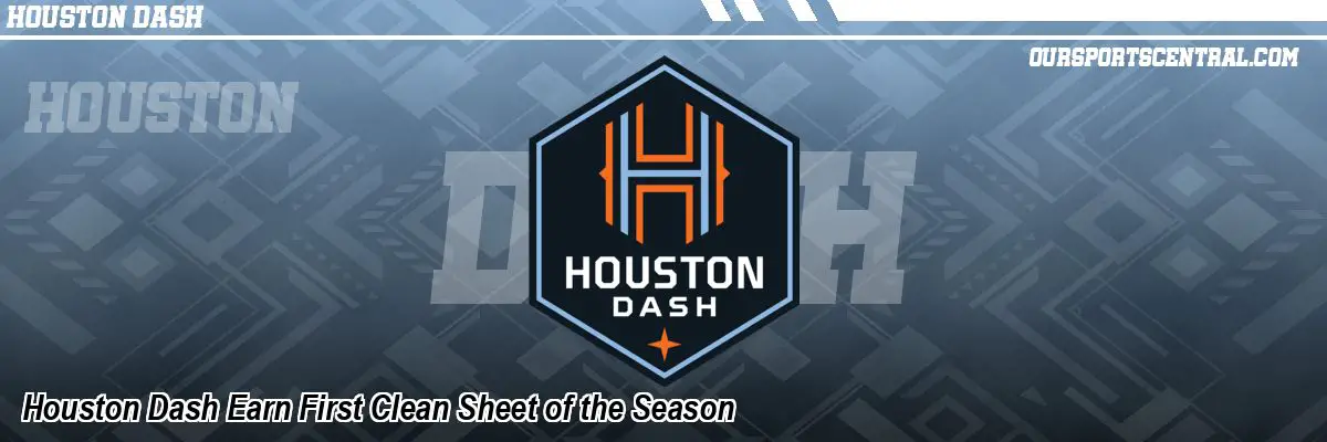 Houston Dash Earn First Clean Sheet of the Season