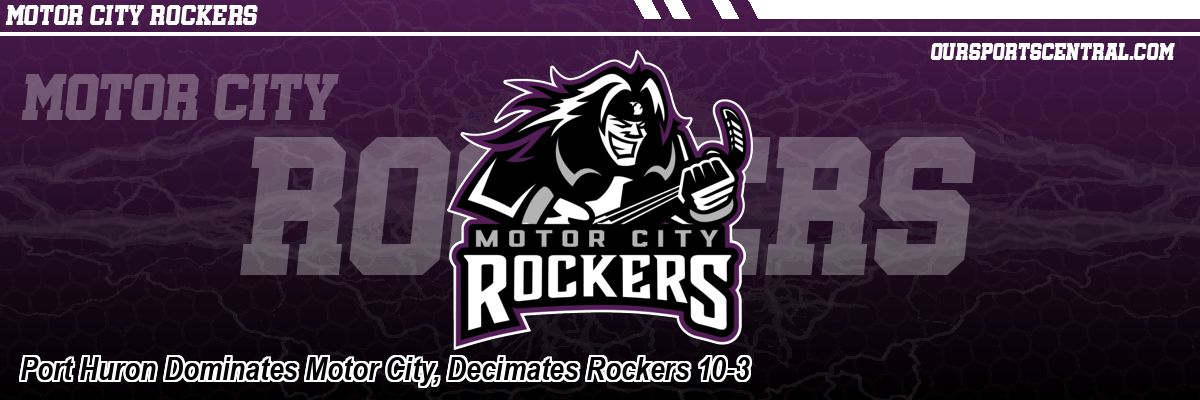 Port Huron Dominates Motor City, Decimates Rockers 10-3