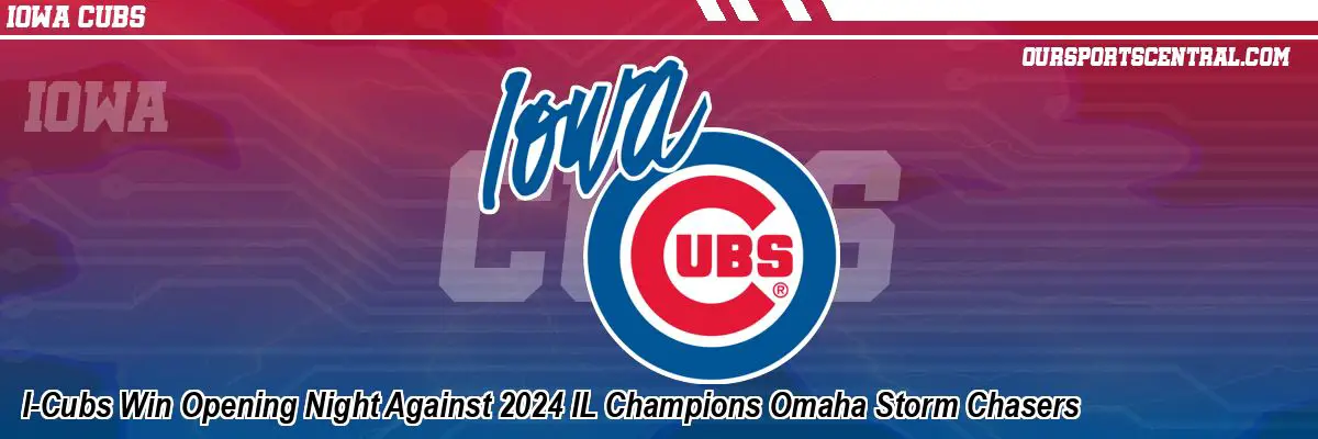 I-Cubs Win Opening Night Against 2024 IL Champions Omaha Storm Chasers