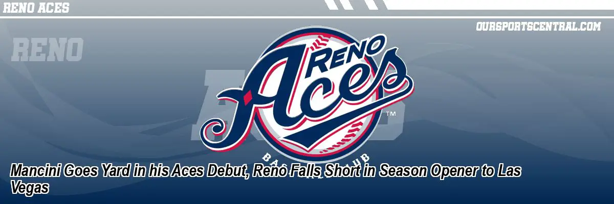 Mancini Goes Yard in his Aces Debut, Reno Falls Short in Season Opener to Las Vegas