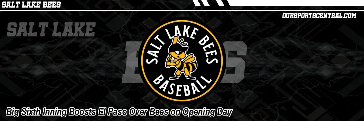 Big Sixth Inning Boosts El Paso Over Bees on Opening Day