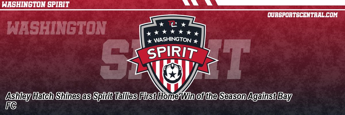 Ashley Hatch Shines as Spirit Tallies First Home Win of the Season Against Bay FC