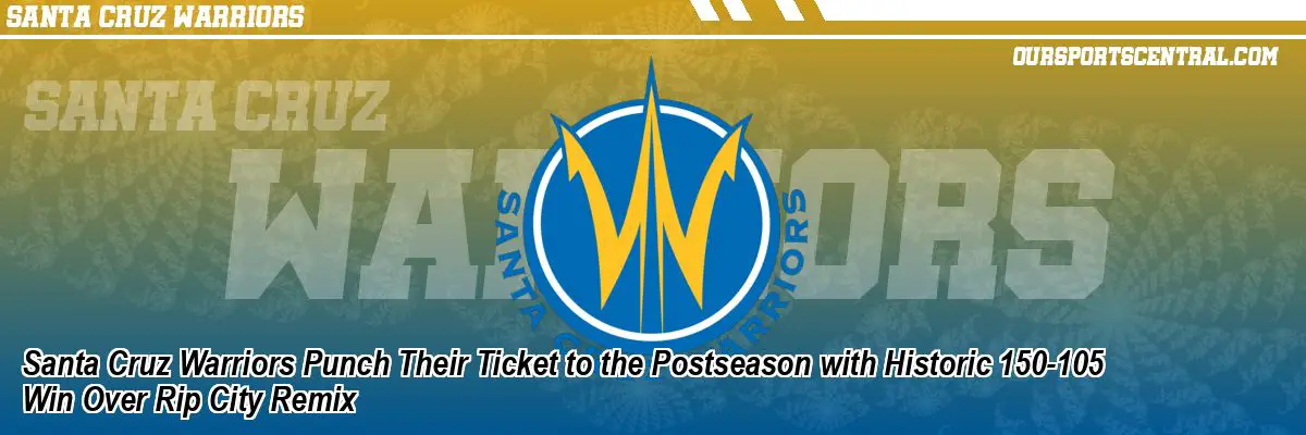 Santa Cruz Warriors Punch Their Ticket to the Postseason with Historic 150-105 Win Over Rip City Remix