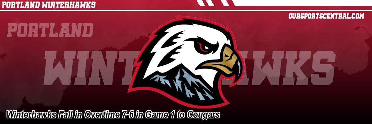 Winterhawks Fall in Overtime 7-6 in Game 1 to Cougars