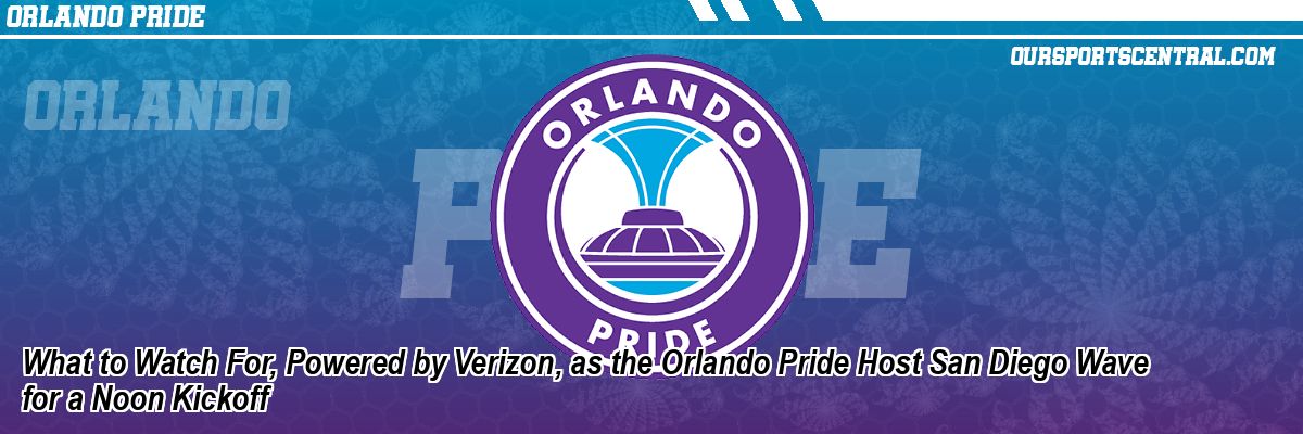 What to Watch For, Powered by Verizon, as the Orlando Pride Host San Diego Wave for a Noon Kickoff
