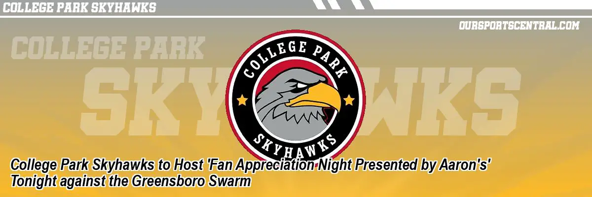 College Park Skyhawks to Host 'Fan Appreciation Night Presented by Aaron's' Tonight against the Greensboro Swarm