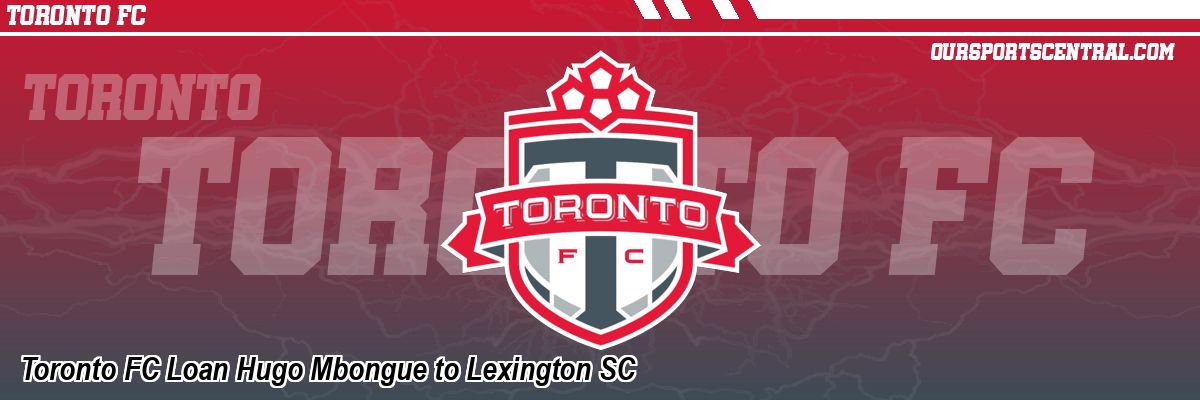 Toronto FC Loan Hugo Mbongue to Lexington SC