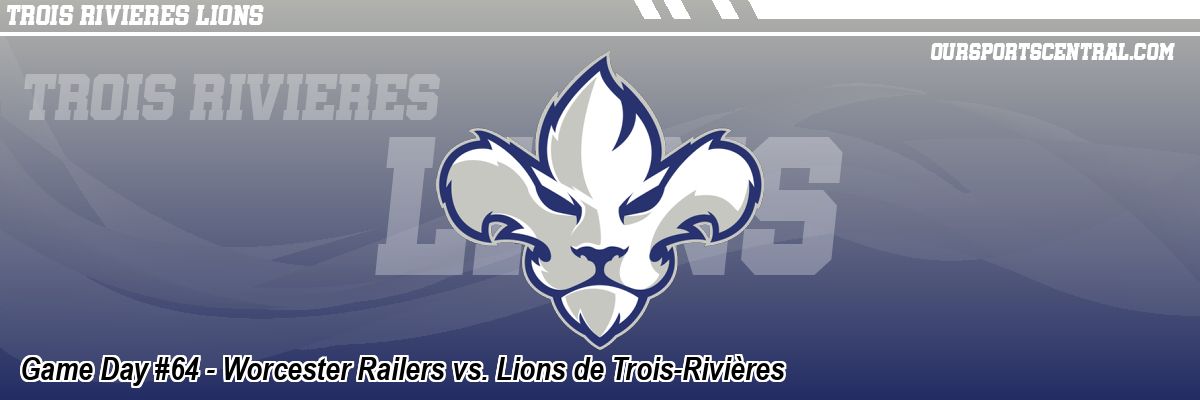 Game Day #64 - Worcester Railers vs. Lions de Trois-Rivières
