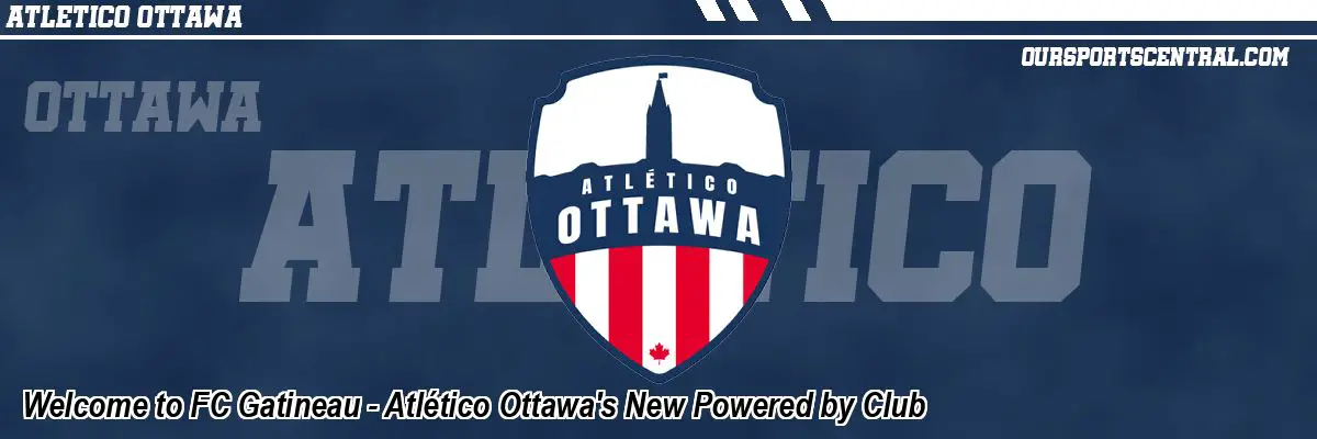 Welcome to FC Gatineau - Atlético Ottawa's New Powered by Club
