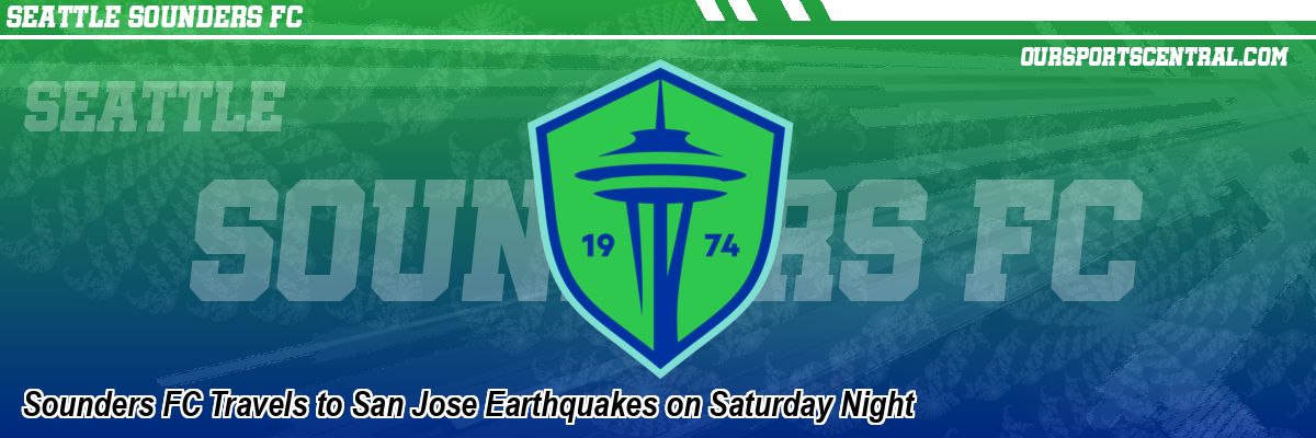 Sounders FC Travels to San Jose Earthquakes on Saturday Night