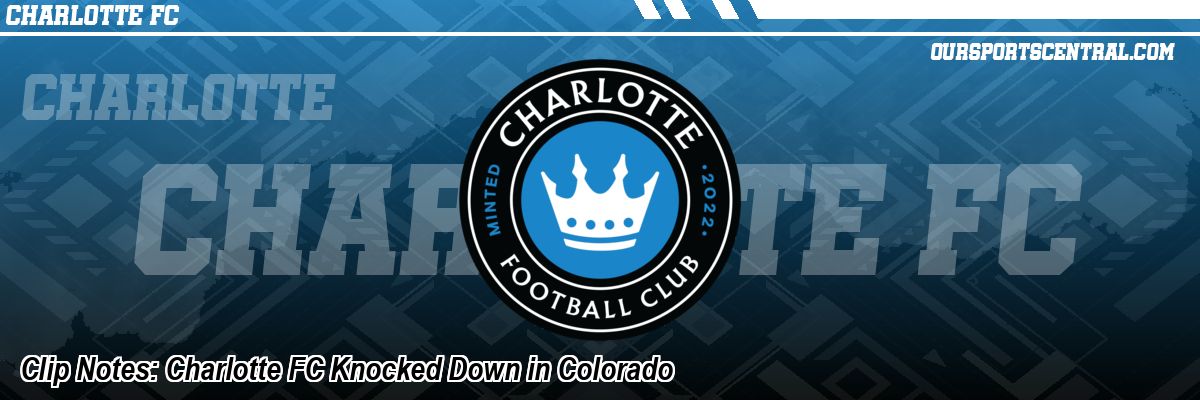 Clip Notes: Charlotte FC Knocked Down in Colorado