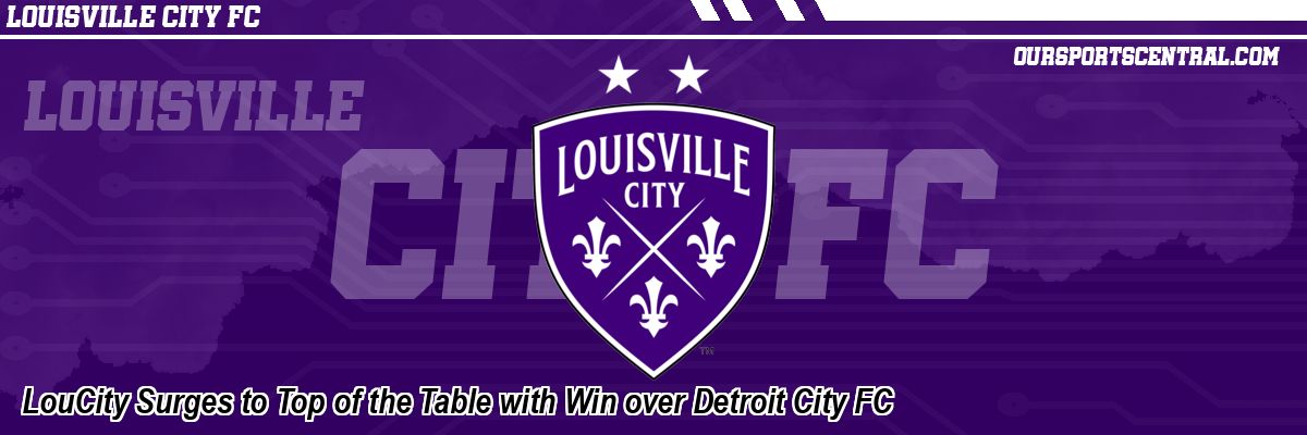 LouCity Surges to Top of the Table with Win over Detroit City FC