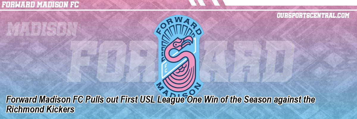Forward Madison FC Pulls out First USL League One Win of the Season against the Richmond Kickers
