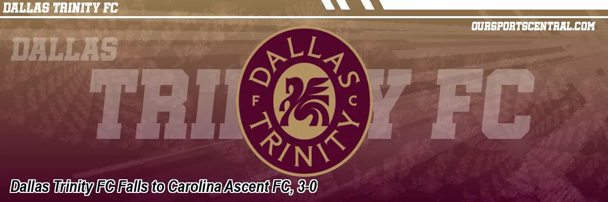 Dallas Trinity FC Falls to Carolina Ascent FC, 3-0