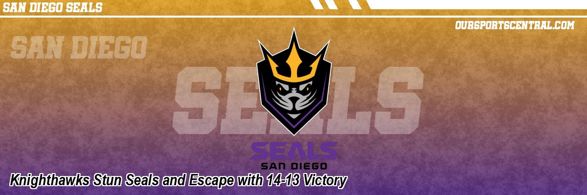 Knighthawks Stun Seals and Escape with 14-13 Victory
