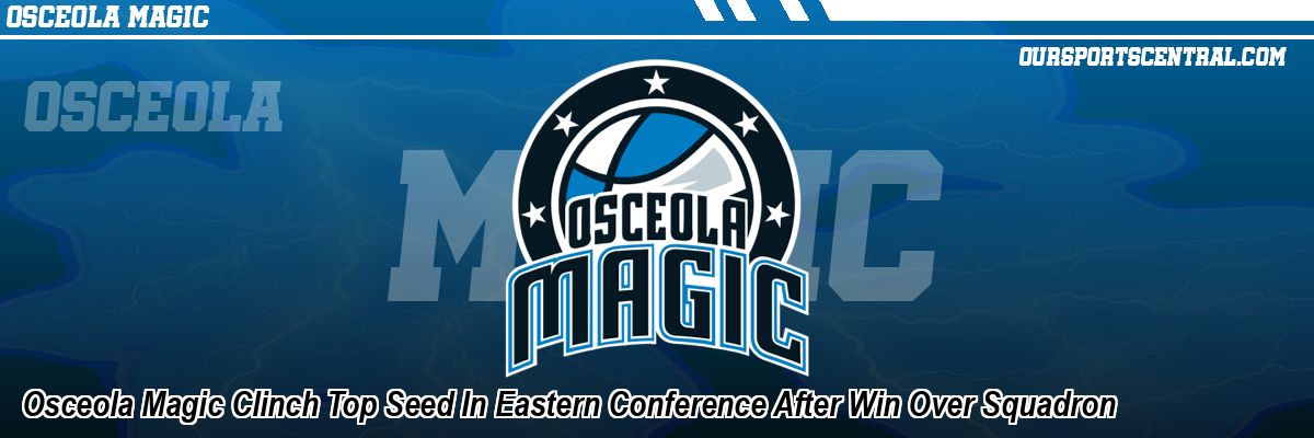 Osceola Magic Clinch Top Seed In Eastern Conference After Win Over Squadron