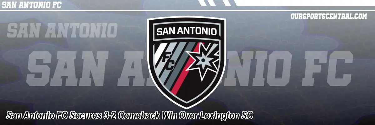 San Antonio FC Secures 3-2 Comeback Win Over Lexington SC