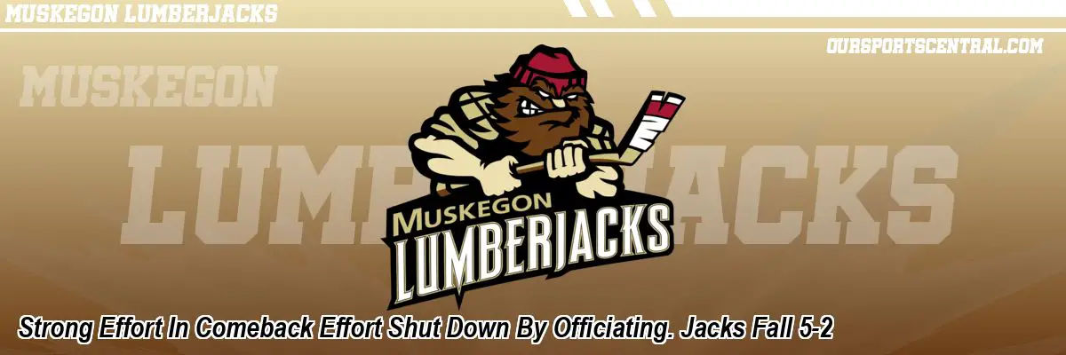 Strong Effort In Comeback Effort Shut Down By Officiating. Jacks Fall 5-2