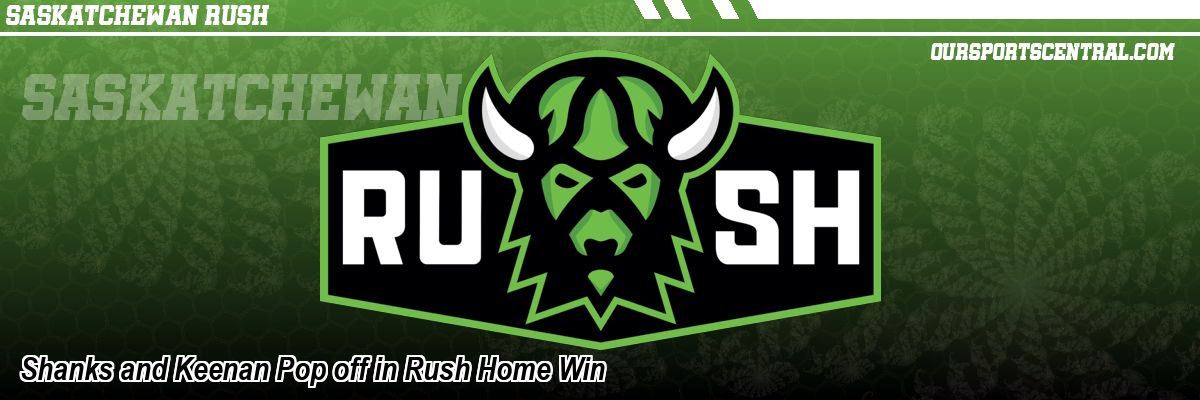 Shanks and Keenan Pop off in Rush Home Win
