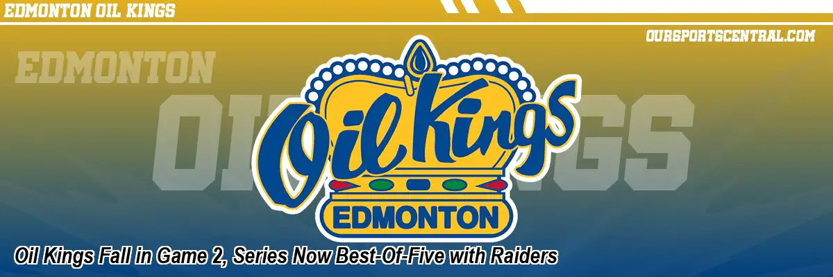 Oil Kings Fall in Game 2, Series Now Best-Of-Five with Raiders